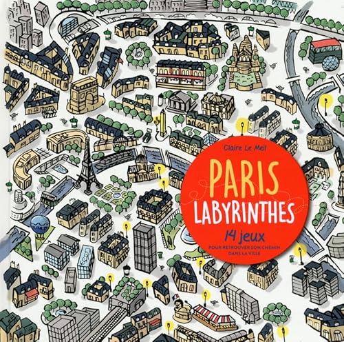 Paris labyrinthes: 14 jeux pour retrouver son chemin dans la ville