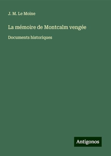 La mémoire de Montcalm vengée: Documents historiques von Antigonos Verlag