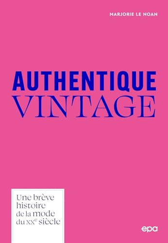 Authentique Vintage: Une brève histoire de la mode du XXe siècle Authentique Vintage: Une brève histoire de la mode du XXe siècle von EPA