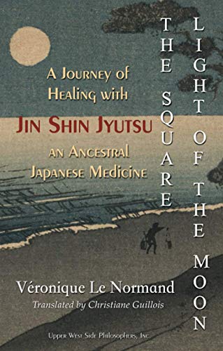 The Square Light of the Moon: A Journey of Healing with Jin Shin Jyutsu – An Ancestral Japanese Medicine