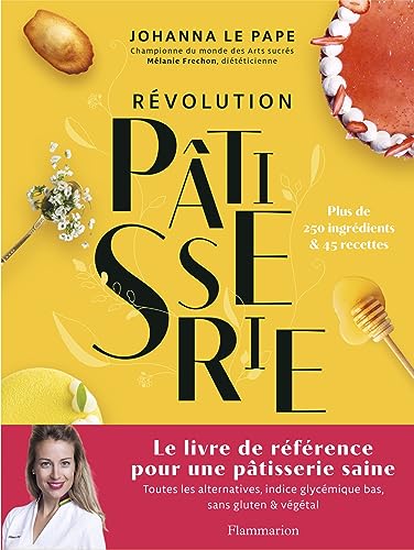 Révolution Pâtisserie: La bible de la pâtisserie saine