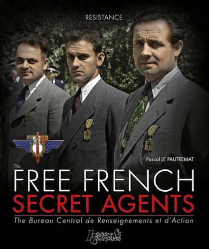 The Free French Secret Agents: The Bureau Central De Renseignements Et D'Action (Resistance)