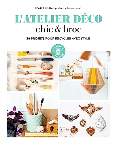 L'atelier déco chic & broc: 36 projets pour recycler avec style