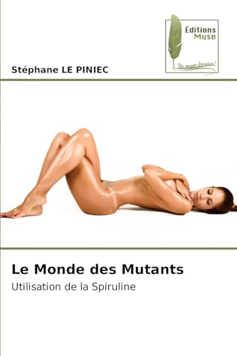 Le Monde des Mutants: Utilisation de la Spiruline von Éditions Muse