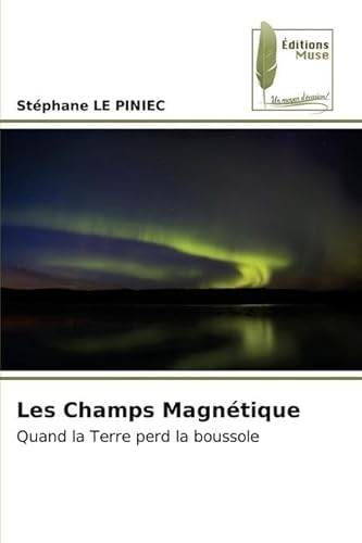 Les Champs Magnétique: Quand la Terre perd la boussole von Éditions Muse