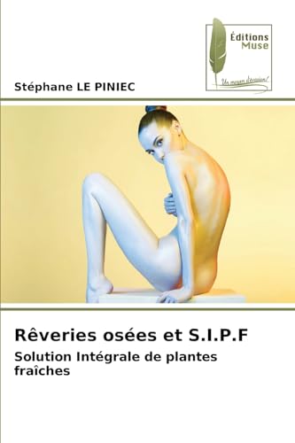 Rêveries osées et S.I.P.F: Solution Intégrale de plantes fraîches von Éditions Muse