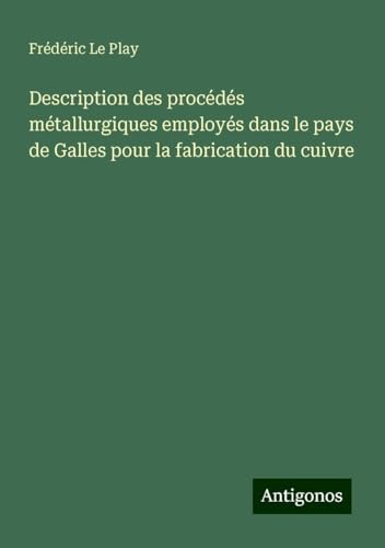 Description des procédés métallurgiques employés dans le pays de Galles pour la fabrication du cuivre von Antigonos Verlag