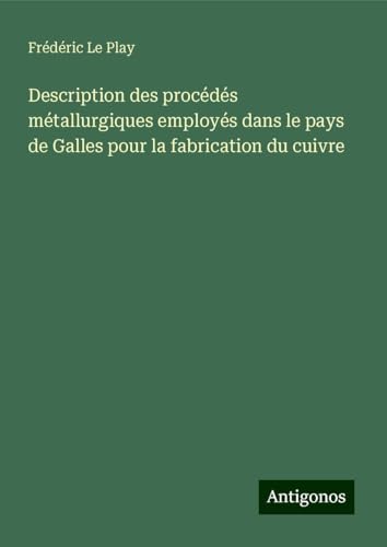 Description des procédés métallurgiques employés dans le pays de Galles pour la fabrication du cuivre von Antigonos Verlag