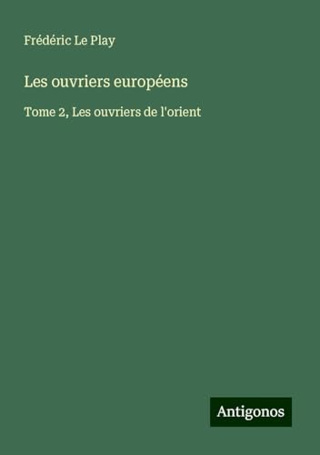 Les ouvriers européens: Tome 2, Les ouvriers de l'orient von Antigonos Verlag