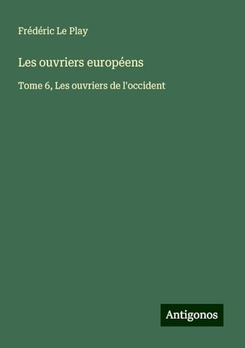 Les ouvriers européens: Tome 6, Les ouvriers de l'occident von Antigonos Verlag