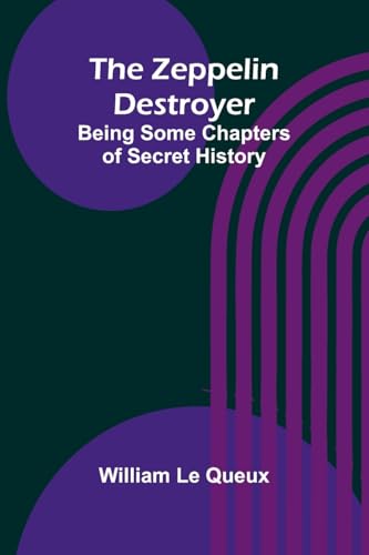 The Zeppelin Destroyer: Being Some Chapters of Secret History The Zeppelin Destroyer: Being Some Chapters of Secret History von Alpha Edition