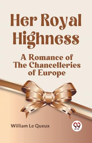 Her Royal Highness A Romance Of The Chancelleries Of Europe von Double9 Books