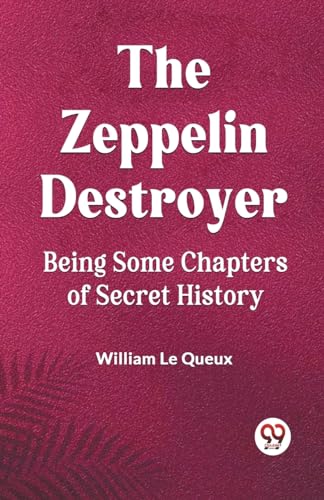 The Zeppelin Destroyer Being Some Chapters of Secret History von Double9 Books