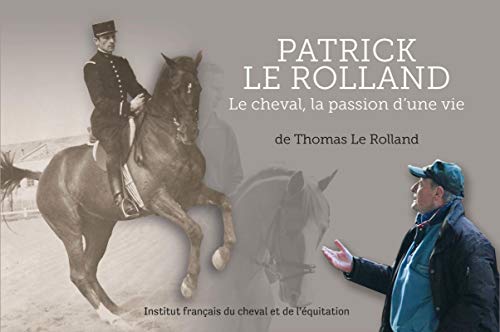 PATRICK LE ROLLAND: LE CHEVAL LA PASSION D UNE VIE 1943 2014 von IFCE
