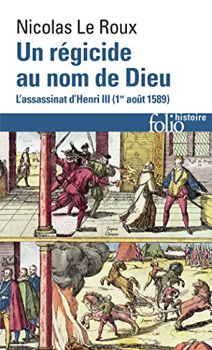 Un régicide au nom de Dieu: L'assassinat d'Henri III (1ᵉʳ août 1589)