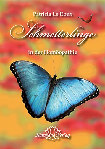 Schmetterlinge in der Homöopathie: 13 Schmetterlinge und ihre Prüfungen, Essenzen und Fälle