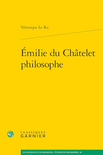 Emilie Du Chatelet Philosophe (Anciens Et Les Modernes - Etudes De Philosophie, Band 38) von Classiques Garnier
