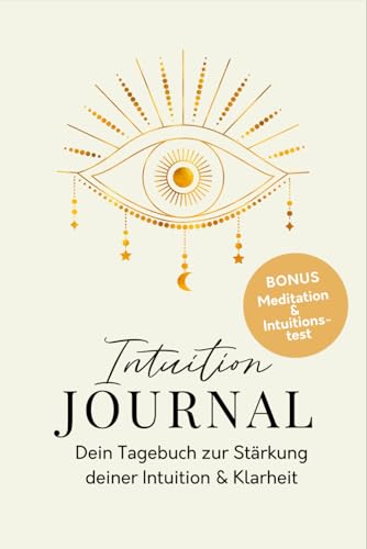 Intuition Journal: Dein Tagebuch zur Stärkung deiner Intuition & Klarheit I Workbook für mehr Achtsamkeit, Glück und Positives Denken I Hellsehen lernen