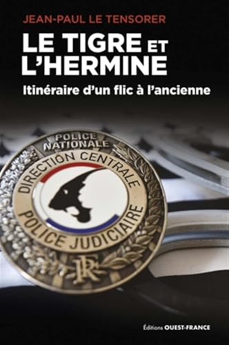 Le Tigre et l'Hermine - Itinéraire d'un flic à l'ancienne: 36 ans d'enquêtes, de l'afffaire Cons-Boutboul à celle de Dupont de Ligonnès von OUEST FRANCE