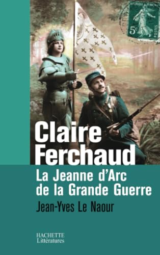Claire Ferchaud: La Jeanne d'Arc de la Grande Guerre von HACHETTE LITT.