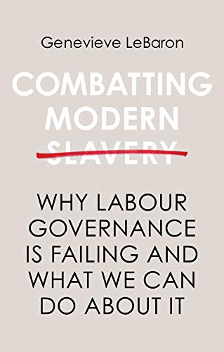 Combatting Modern Slavery: Why Labour Governance Is Failing and What We Can Do about It
