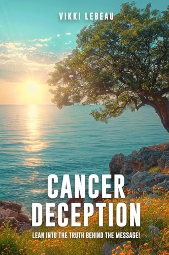 Cancer Deception: Lean into the Message Behind the Truth Cancer Deception: Lean into the Message Behind the Truth von Pine Book Writing