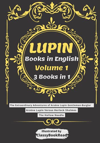Lupin Books in English: Arsène Lupin Volume 1: The Extraordinary Adventures of Arsène Lupin Gentleman-Burglar, Arsène Lupin Versus Herlock Sholmes, The Hollow Needle - Illustrated by ClassyBookRead Lupin Books in English: Arsène Lupin Volume 1: The Extraordinary Adventures of Arsène Lupin Gentleman-Burglar, Arsène Lupin Versus Herlock Sholmes, The Hollow Needle - Illustrated by ClassyBookRead