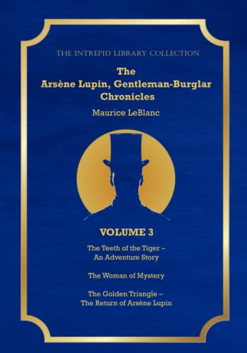 The Arsène Lupin, Gentleman Burglar Chronicles, Volume 3 - The Intrepid Library Collection: 3 Books in 1 - The Teeth of the Tiger; The Woman of Mystery; and The Golden Triangle! The Arsène Lupin, Gentleman Burglar Chronicles, Volume 3 - The Intrepid Library Collection: 3 Books in 1 - The Teeth of the Tiger; The Woman of Mystery; and The Golden Triangle!