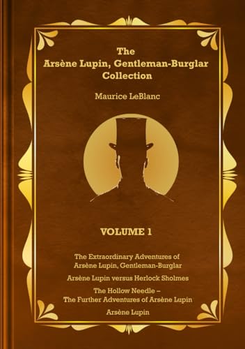 The Arsène Lupin, Gentleman-Burglar Collection - Volume 1: 4 Books in 1 Volume - Arsène Lupin, Gentleman-Burglar; Arsène Lupin versus Herlock Sholmes; The Hollow Needle; and Arsène Lupin! The Arsène Lupin, Gentleman-Burglar Collection - Volume 1: 4 Books in 1 Volume - Arsène Lupin, Gentleman-Burglar; Arsène Lupin versus Herlock Sholmes; The Hollow Needle; and Arsène Lupin!