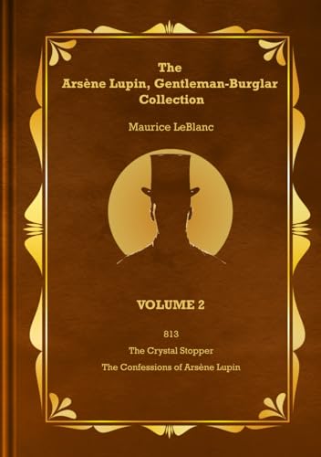 The Arsène Lupin, Gentleman-Burglar Collection - Volume 2: 3 Novels in 1 Volume - 813; The Crystal Stopper; and The Confessions of Arsène Lupin The Arsène Lupin, Gentleman-Burglar Collection - Volume 2: 3 Novels in 1 Volume - 813; The Crystal Stopper; and The Confessions of Arsène Lupin von Independently published