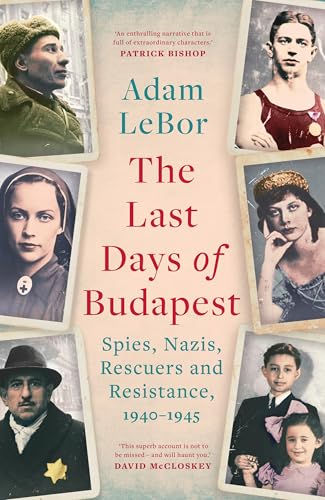 The Last Days of Budapest: Spies, Nazis, Rescuers and Resistance, 1940–1945 (Bloomsbury Publishing) von Apollo