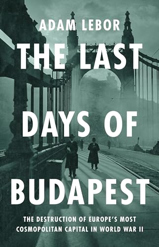The Last Days of Budapest: The Destruction of Europe’s Most Cosmopolitan Capital in World War II The Last Days of Budapest: The Destruction of Europe’s Most Cosmopolitan Capital in World War II von PublicAffairs