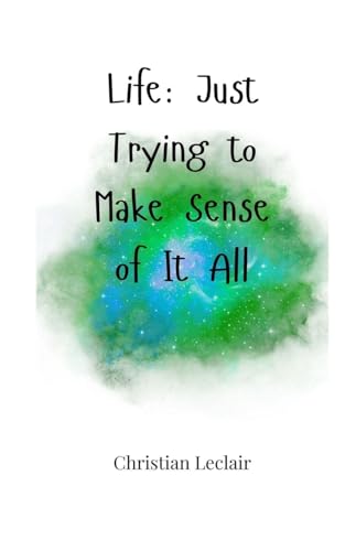 Life: Just Trying to Make Sense of It All Life: Just Trying to Make Sense of It All von Creative Arts Management OÜ