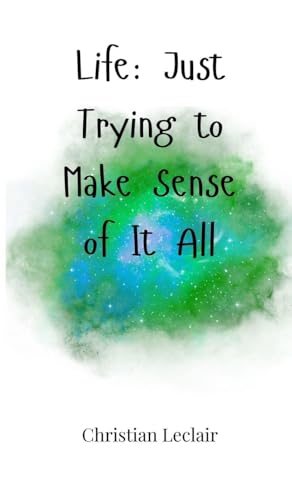 Life: Just Trying to Make Sense of It All Life: Just Trying to Make Sense of It All von Creative Arts Management OÜ