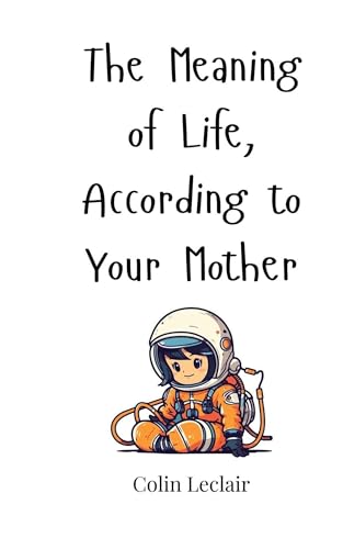 The Meaning of Life, According to Your Mother von Creative Arts Management OÜ
