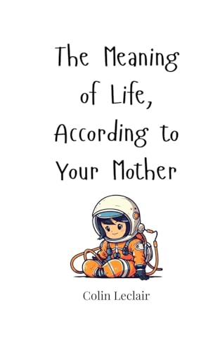 The Meaning of Life, According to Your Mother von Creative Arts Management OÜ