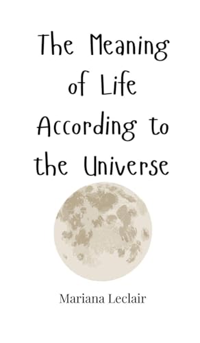 The Meaning of Life According to the Universe The Meaning of Life According to the Universe von Creative Arts Management OÜ