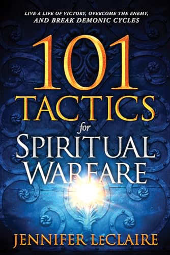 101 Tactics for Spiritual Warfare: Live a Life of Victory, Overcome the Enemy, and Break Demonic Cycles