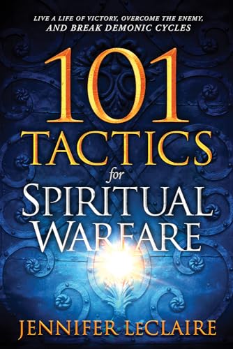 101 Tactics for Spiritual Warfare: Live a Life of Victory, Overcome the Enemy, and Break Demonic Cycles