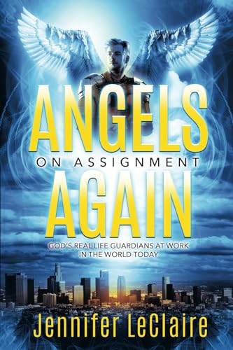 Angels on Assignment Again: God's Real Life Guardians of Saints at Work in the World Today