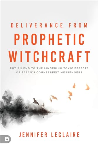 Deliverance from Prophetic Witchcraft: Put an End to the Lingering Toxic Effects of Satan's Counterfeit Messengers von Destiny Image Publishers