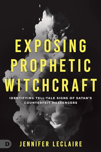 Exposing Prophetic Witchcraft: Identifying Telltale Signs of Satan's Counterfeit Messengers von Destiny Image Publishers