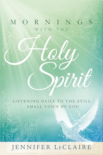 Mornings With The Holy Spirit: Listening Daily to the Still, Small Voice of God