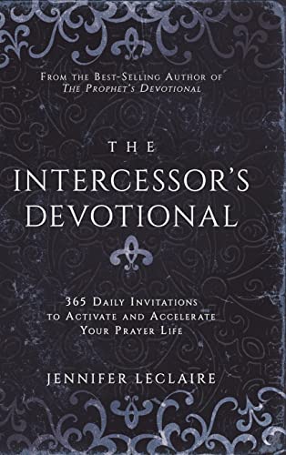 The Intercessor's Devotional: 365 Daily Invitations to Activate and Accelerate Your Prayer Life The Intercessor's Devotional: 365 Daily Invitations to Activate and Accelerate Your Prayer Life