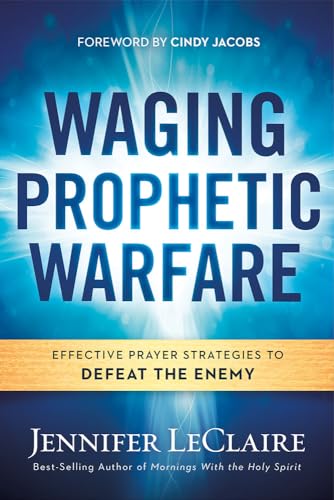 Waging Prophetic Warfare: Effective Prayer Strategies to Defeat the Enemy von Charisma House