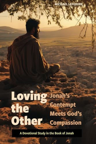 Loving the Other: Jonah's Contempt Meets God's Compassion—A Devotional Study in the Book of Jonah von Independently published