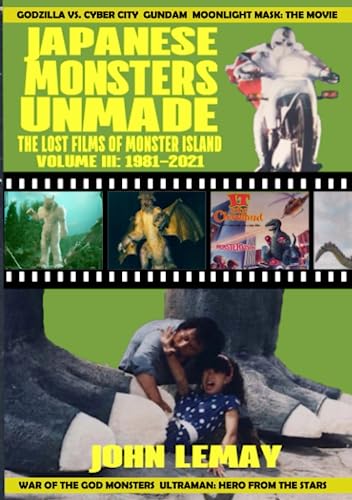 JAPANESE MONSTERS UNMADE: THE LOST FILMS OF MONSTER ISLAND: VOLUME III (1981-2021)
