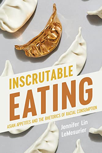 Inscrutable Eating: Asian Appetites and the Rhetorics of Racial Consumption (Intersectional Rhetorics) von Ohio State University Press