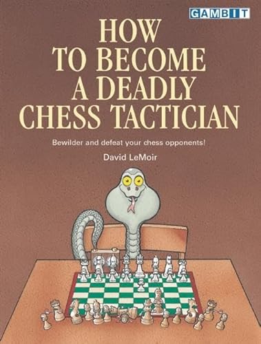 How to Become a Deadly Chess Tactician: Terrorize and Bewilder Your Chess Opponents!