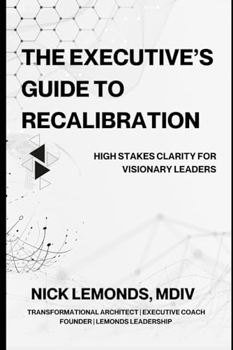 The Executives Guide To Recalibration: High Stakes Clarity For Visionary Leaders von Independently published